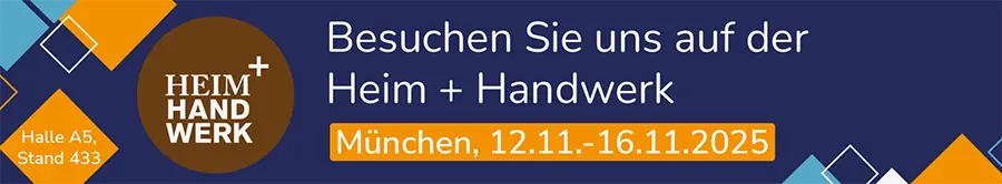 Banner Besuchen Sie uns auf der Heim + Handwerk Messe in München 12.11. bis 16.11.2025